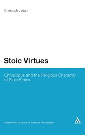 stoic virtues chrysippus and the religious character of stoic ethics 1st edition christoph jedan 1441112529,