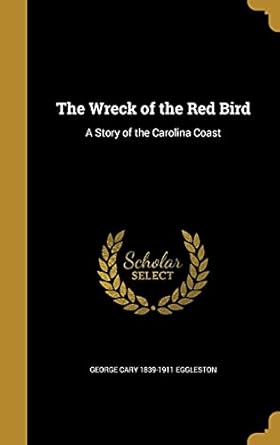 the wreck of the red bird a story of the carolina coast 1st edition george cary 1839 1911 eggleston