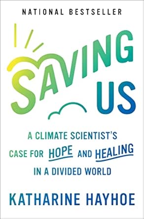 saving us a climate scientists case for hope and healing in a divided world 1st edition katharine hayhoe