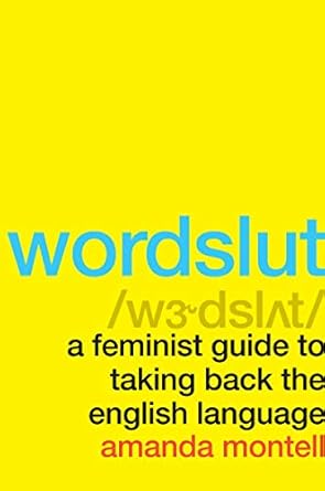 wordslut a feminist guide to taking back the english language 1st edition amanda montell 0062868888,
