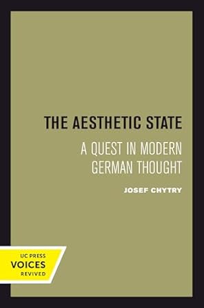 the aesthetic state a quest in modern german thought 1st edition josef chytry 0520413822, 978-0520413825