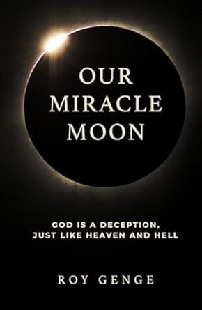 our miracle moon god is a deception just like heaven and hell 1st edition roy genge 1778353959, 978-1778353956