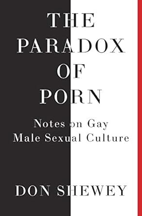 the paradox of porn notes on gay male sexual culture 1st edition don shewey 1732134405, 978-1732134409