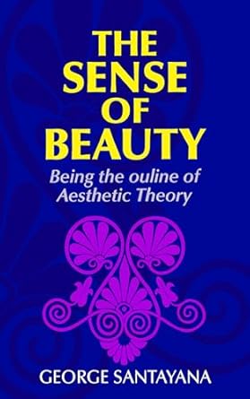 the sense of beauty being the outline of aesthetic theory 1st edition george santayana 0486202380,