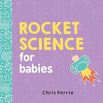 rocket science for babies a fun space and science learning gift for babies or white elephant gift for adults