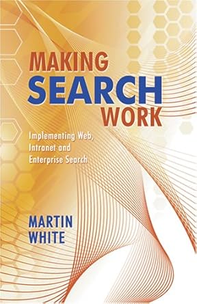 making search work implementing web intranet and enterprise search 1st edition martin white 1573873055,