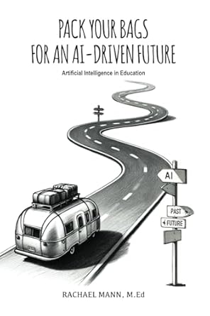 pack your bags for an ai driven future artificial intelligence in education 1st edition rachael mann