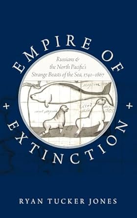 empire of extinction russians and the north pacifics strange beasts of the sea 1741 1867 1st edition ryan