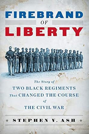 firebrand of liberty the story of two black regiments that changed the course of the civil war 1st edition