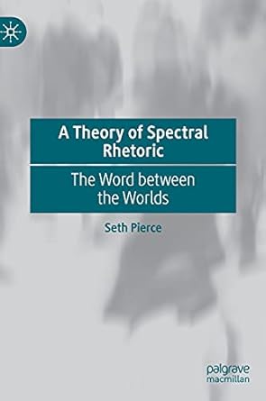 a theory of spectral rhetoric the word between the worlds 1st edition seth pierce 3030696782, 978-3030696788