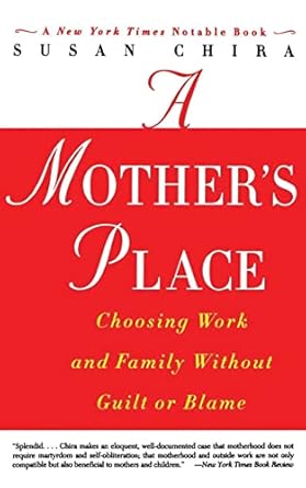 a mothers place choosing work and family without guilt or blame 1st edition susan chira 0060930241,