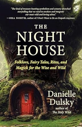 the night house folklore fairy tales rites and magick for the wise and wild 1st edition danielle dulsky