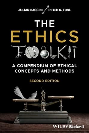 the ethics toolkit a compendium of ethical concepts and methods 1st edition julian baggini ,peter s fosl