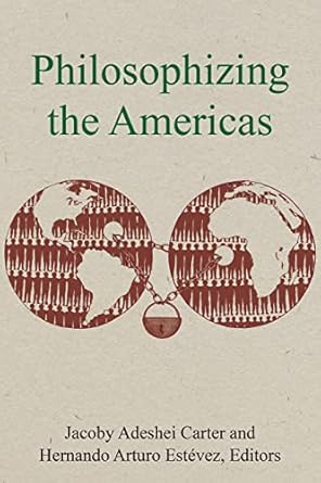 philosophizing the americas 1st edition jacoby adeshei carter ,hernando arturo estevez ,stephanie rivera