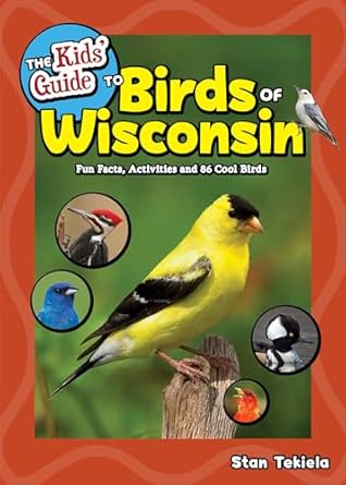 the kids guide to birds of wisconsin fun facts activities and 86 cool birds 1st edition stan tekiela
