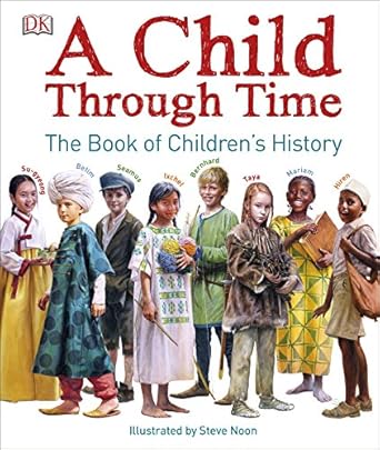 a child through time the book of childrens history 1st edition phil wilkinson ,steve noon 1465444939,