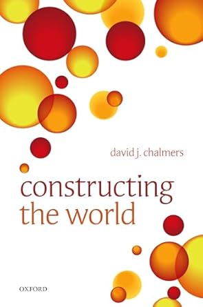 constructing the world 1st edition david j chalmers 019960858x, 978-0199608584