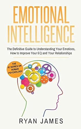 emotional intelligence the definitive guide to understanding your emotions how to improve your eq and your