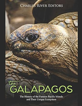 the galapagos the history of the famous pacific islands and their unique ecosystem 1st edition charles river