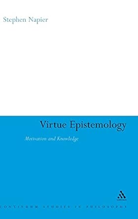 virtue epistemology motivation and knowledge 1st edition stephen napier 0826497942, 978-0826497949