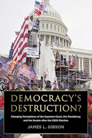 democracys destruction changing perceptions of the supreme court the presidency and the senate after the 2020