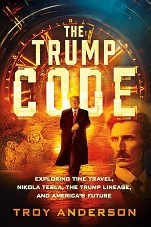 the trump code exploring time travel nikola tesla the trump lineage and americas future 1st edition troy