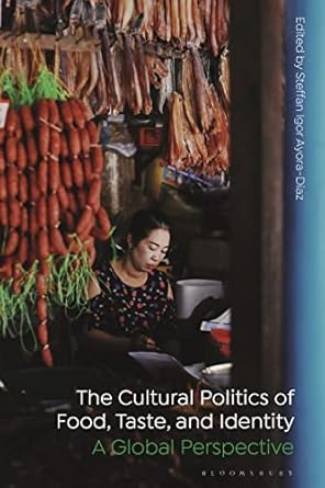 cultural politics of food taste and identity the a global perspective 1st edition steffan igor ayora diaz