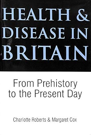 health and disease in britain from prehistory to the present day 1st edition charlotte roberts ,margaret cox