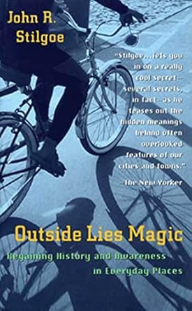 outside lies magic regaining history and awareness in everyday places 1st edition john r stilgoe ,john