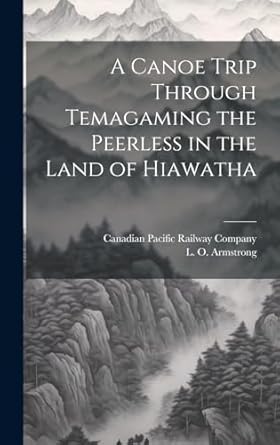 a canoe trip through temagaming the peerless in the land of hiawatha 1st edition l o armstrong ,canadian