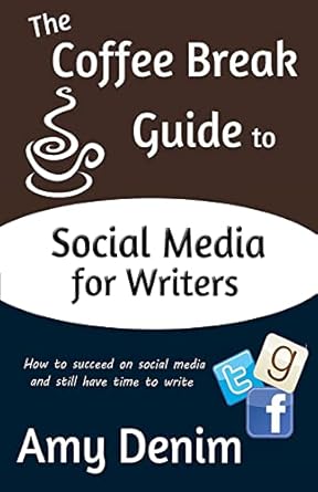 the coffee break guide to social media for writers how to succeed on social media and still have time to