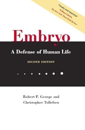 embryo a defense of human life 1st edition robert p george 0981491154, 978-0981491158