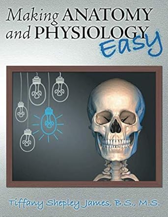 making anatomy and physiology easy 1st edition tiffany shepley james 1795453206, 978-1795453202