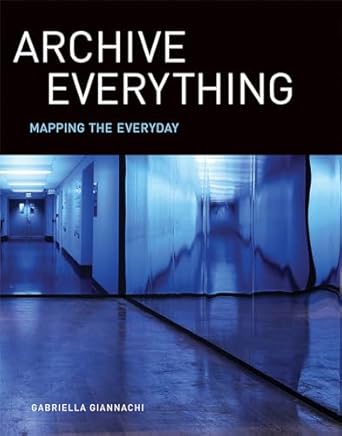 archive everything mapping the everyday 1st edition gabriella giannachi 0262549247, 978-0262549240
