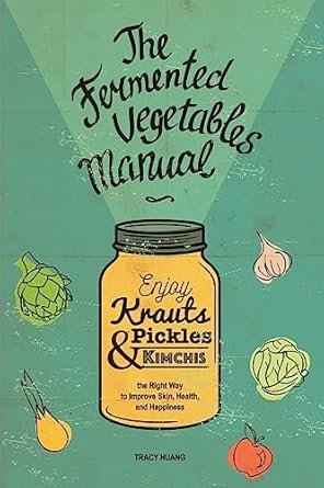 the fermented vegetables manual enjoy krauts pickles and kimchis to improve skin health and happiness 1st