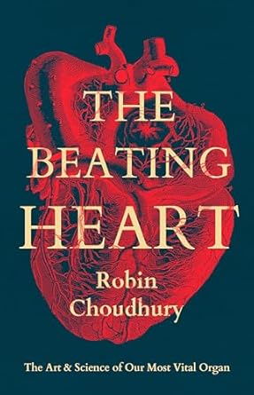 the beating heart the art and science of our most vital organ 1st edition robin choudhury 1837931763,