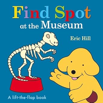 find spot at the museum a lift the flap book 1st edition eric hill 0141375965, 978-0141375960