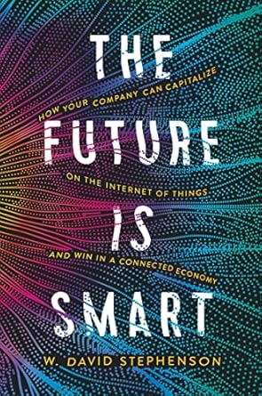 the future is smart how your company can capitalize on the internet of things and win in a connected economy