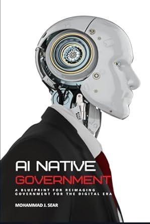 ai native government a blueprint for reimaging government for the digital era 1st edition mohammad j sear