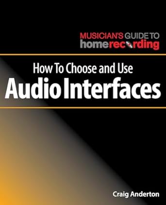 how to choose and use audio interfaces 1st edition craig anderton 1540024911, 978-1540024916