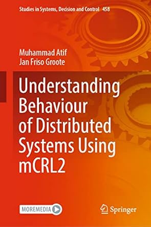 understanding behaviour of distributed systems using mcrl2 1st edition muhammad atif ,jan friso groote