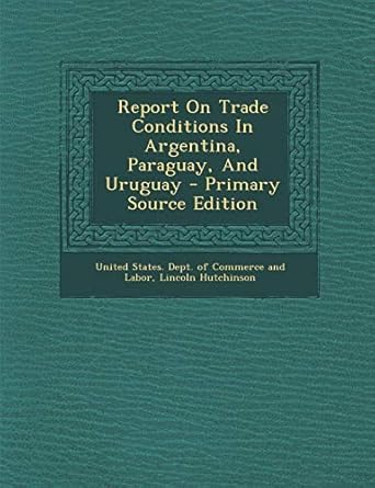 report on trade conditions in argentina paraguay and uruguay 1st edition lincoln hutchinson ,united states
