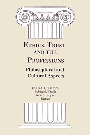 ethics trust and the professions philosophical and cultural aspects 1st edition edmund d pellegrino d ,robert