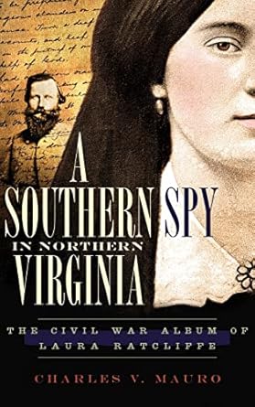 a southern spy in northern virginia the civil war album of laura ratcliffe 1st edition charles v mauro