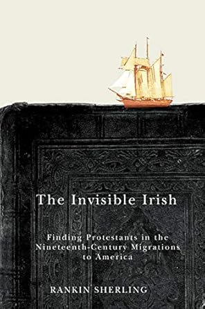 the invisible irish finding protestants in the nineteenth century migrations to america 1st edition rankin