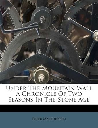 under the mountain wall a chronicle of two seasons in the stone age 1st edition peter matthiessen 1245530437,