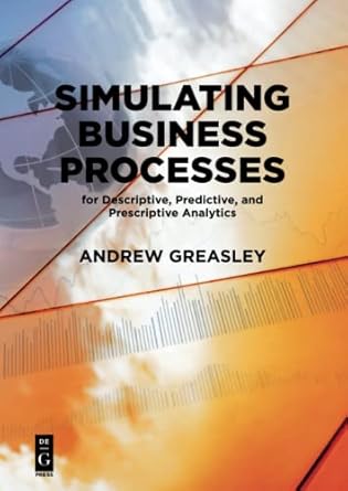 simulating business processes for descriptive predictive and prescriptive analytics 1st edition andrew
