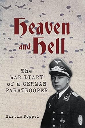 heaven and hell the war diary of a german paratrooper 1st edition martin poppel ,louise willmot dr