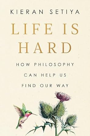 life is hard how philosophy can help us find our way 1st edition kieran setiya 0593538218, 978-0593538210