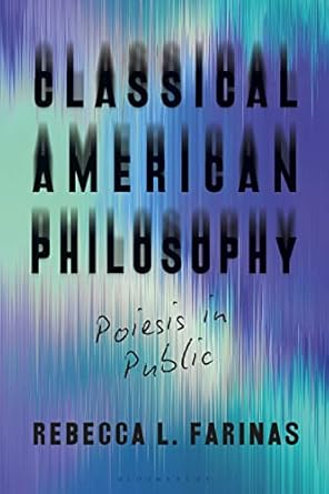 classical american philosophy poiesis in public 1st edition rebecca l farinas 1350151351, 978-1350151352